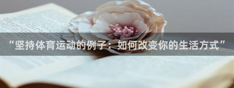 哈哈体育下载：“坚持体育运动的例子：如何改变你的生活方式”