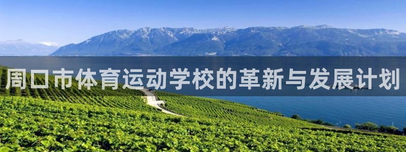 哈哈体育十年：周口市体育运动学校的革新与发展计划